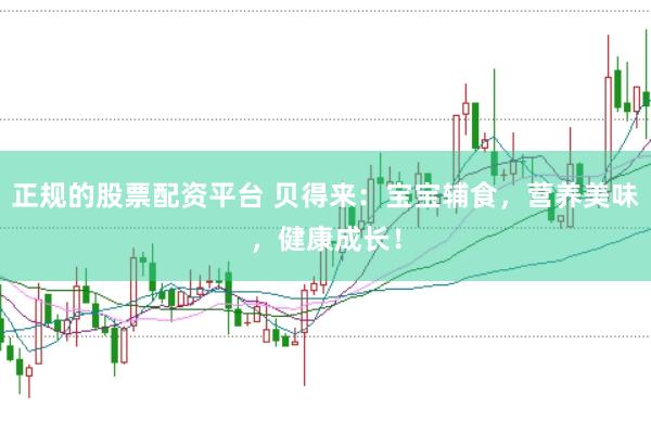 正规的股票配资平台 贝得来：宝宝辅食，营养美味，健康成长！
