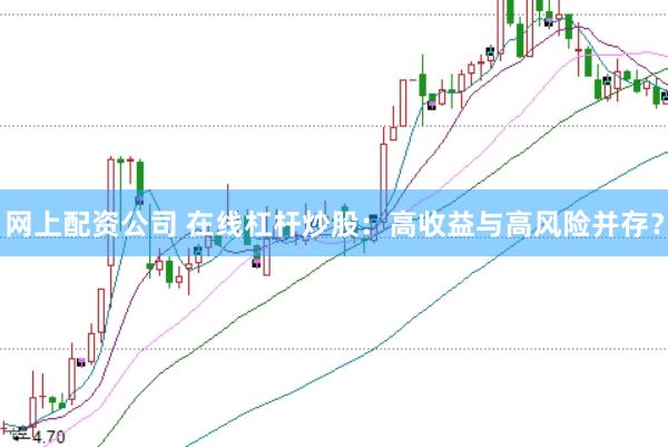 网上配资公司 在线杠杆炒股：高收益与高风险并存？