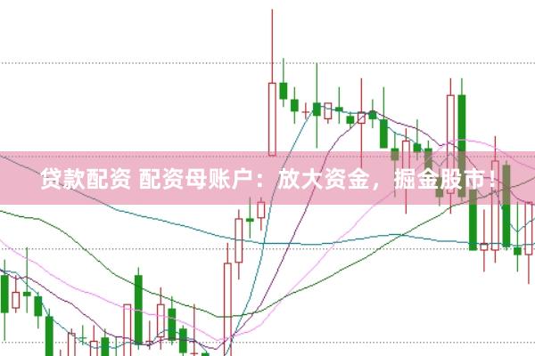 贷款配资 配资母账户：放大资金，掘金股市！