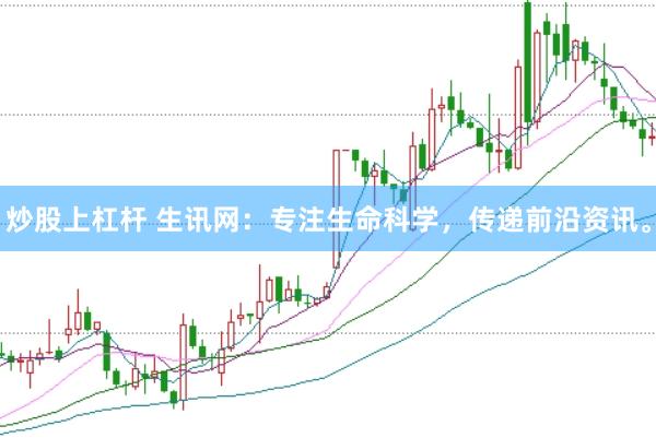 炒股上杠杆 生讯网：专注生命科学，传递前沿资讯。