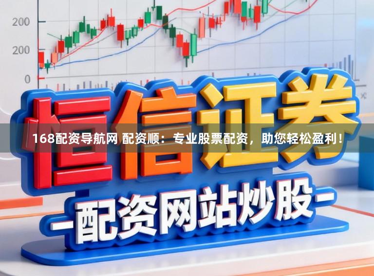 168配资导航网 配资顺：专业股票配资，助您轻松盈利！