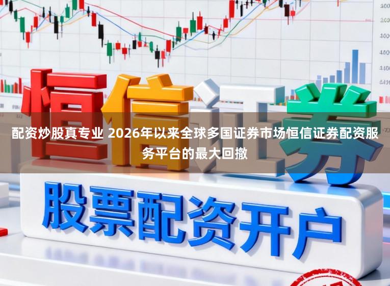配资炒股真专业 2026年以来全球多国证券市场恒信证券配资服务平台的最大回撤
