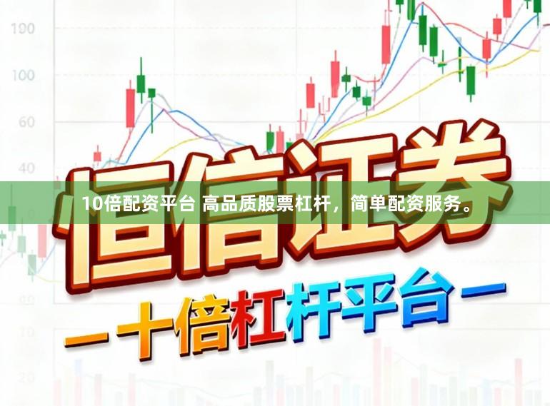 10倍配资平台 高品质股票杠杆，简单配资服务。