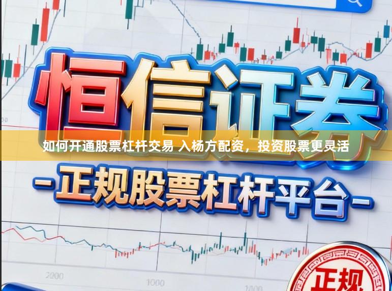 如何开通股票杠杆交易 入杨方配资，投资股票更灵活