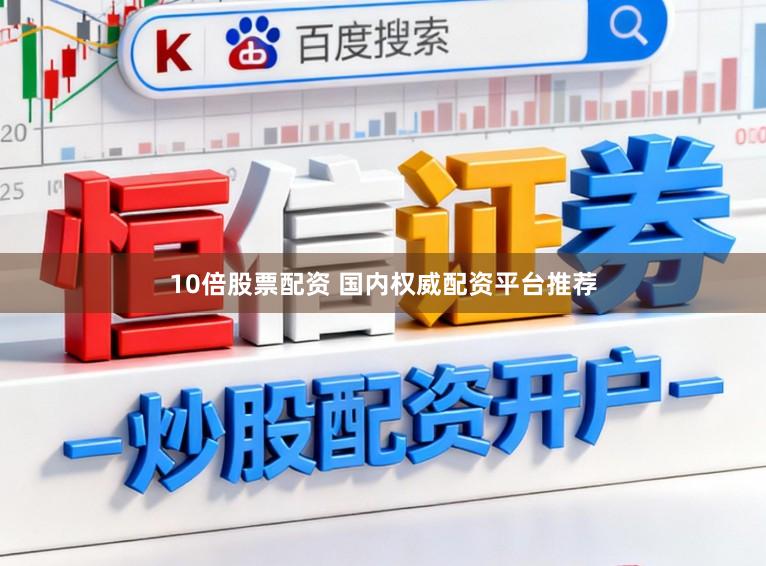 10倍股票配资 国内权威配资平台推荐
