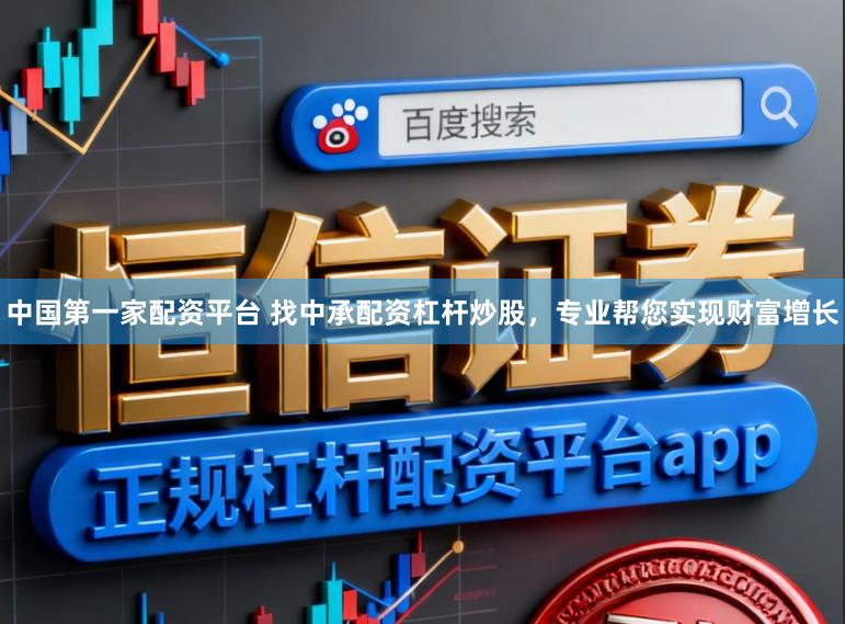 中国第一家配资平台 找中承配资杠杆炒股，专业帮您实现财富增长