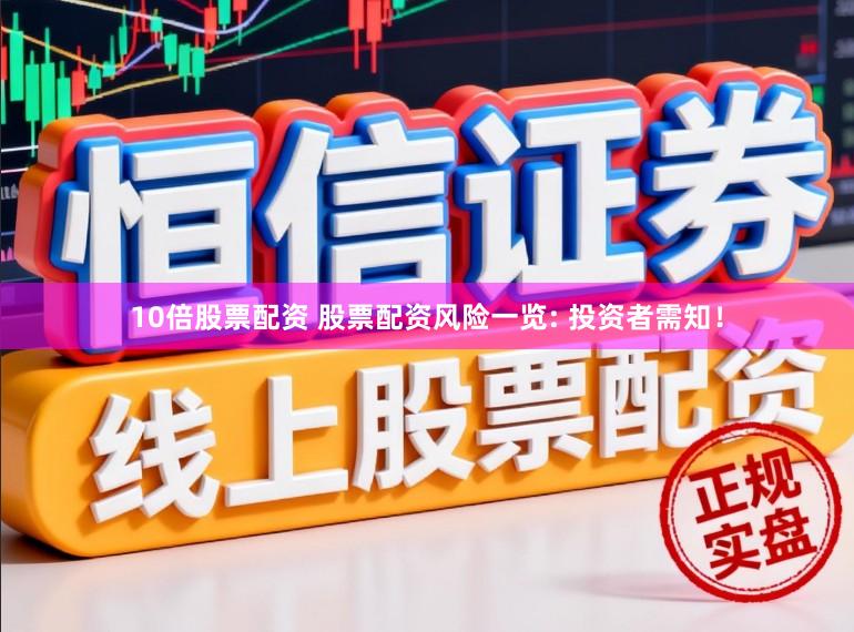 10倍股票配资 股票配资风险一览: 投资者需知！