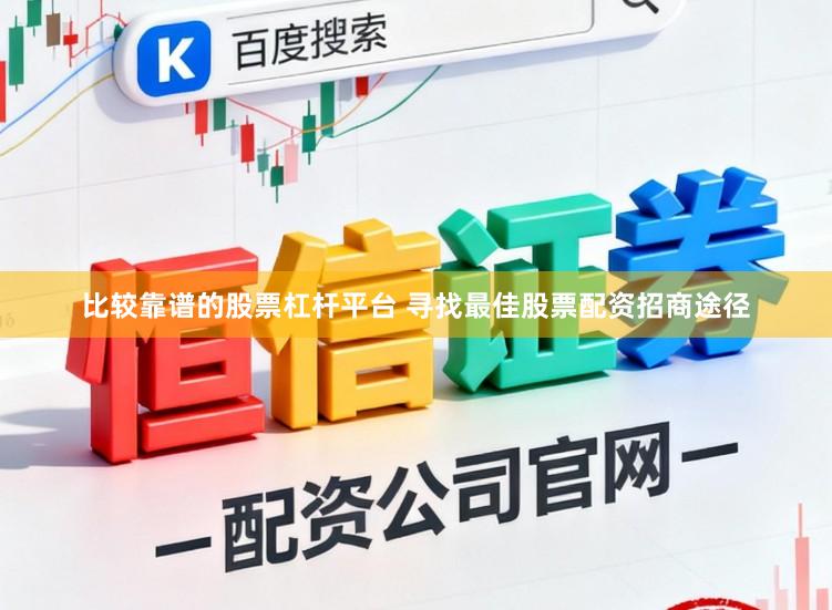 比较靠谱的股票杠杆平台 寻找最佳股票配资招商途径