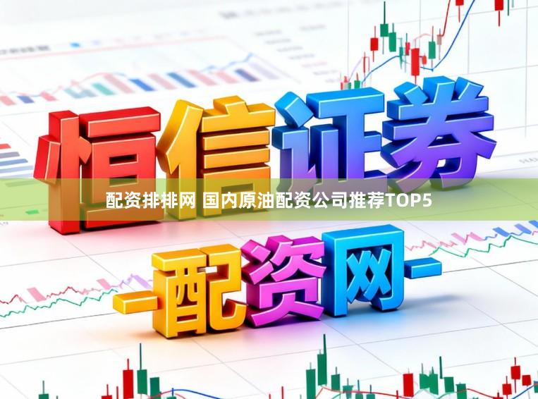 配资排排网 国内原油配资公司推荐TOP5
