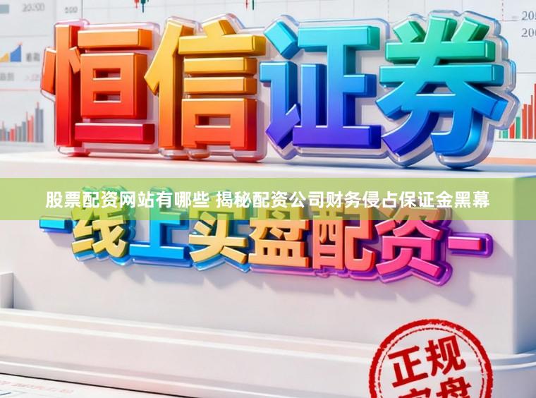 股票配资网站有哪些 揭秘配资公司财务侵占保证金黑幕