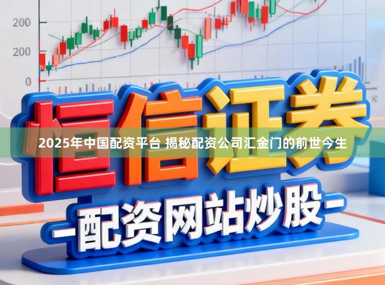 2025年中国配资平台 揭秘配资公司汇金门的前世今生