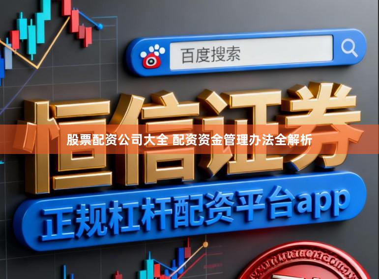 股票配资公司大全 配资资金管理办法全解析