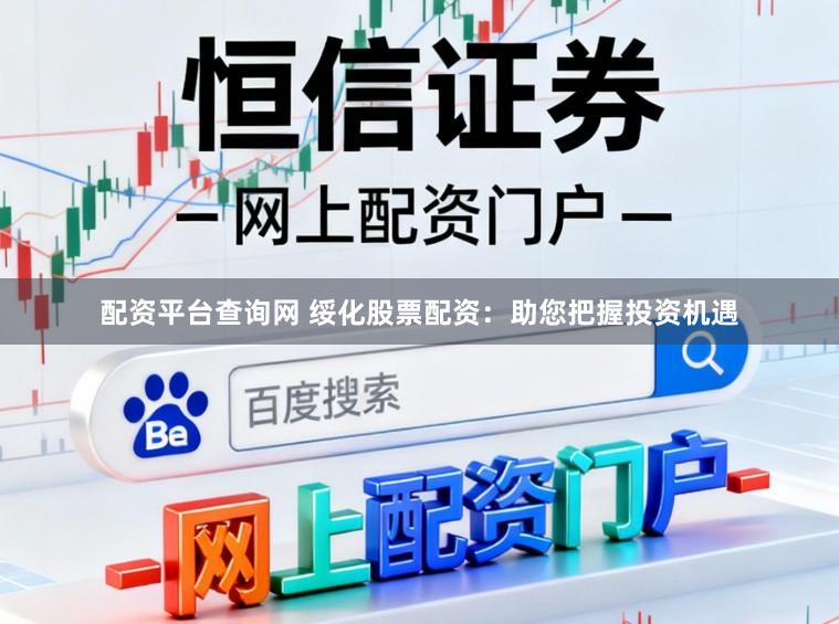 配资平台查询网 绥化股票配资：助您把握投资机遇